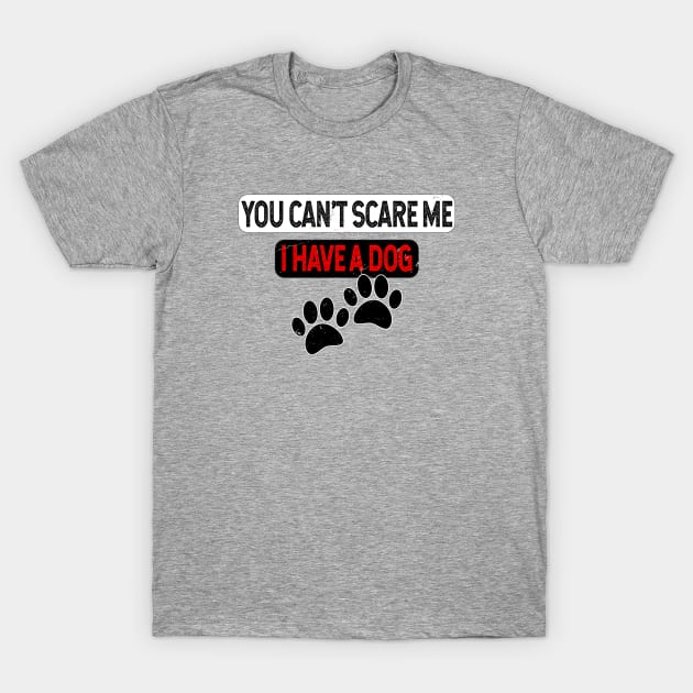 You Can't Scare Me I Have A Dog With Distressed Effect T-Shirt by Braznyc